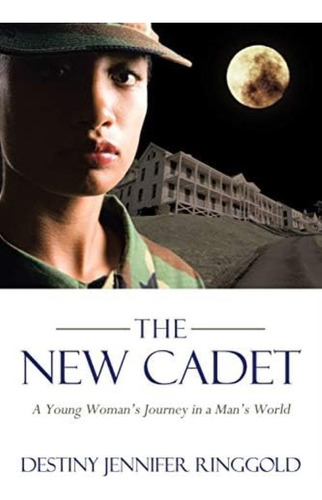 The New Cadet: A Young Womanøs Journey In A Manøs World, De Ringgold, Destiny Jennifer. Editorial Iuniverse, Tapa Blanda En Inglés