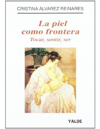 La piel como frontera : tocar, sentir, ser, de Cristina Alvarez Reinares. Editorial Yalde S L, tapa blanda en español, 2010