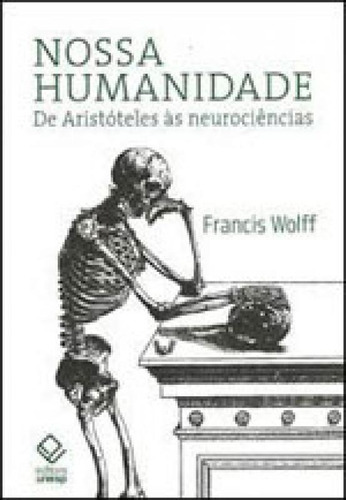 Nossa Humanidade: De Aristóteles Às Neurociências, De Wolff, Francis. Editora Unesp, Capa Mole, Edição 1ª Edição - 2013 Em Português