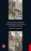 Comprar La Gran Matanza De Gatos Y Otros Episodios - Robert Darnton, De Darnton, Robert. Editorial Fondo De Cultura Económica, Tapa Blanda En Español, 2023