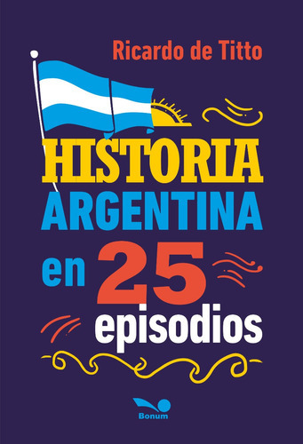 Historia Argentina En 25 Episodios - Ricardo De Titto