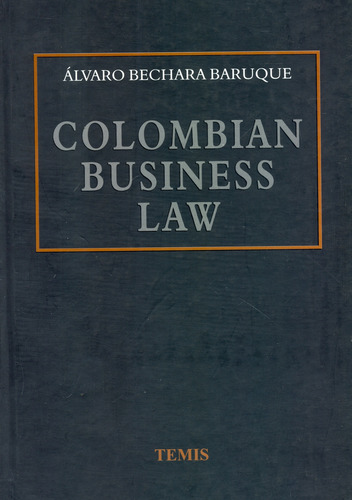 Colombian Business Law, De Álvaro Bechara Baruque. Serie 3505781, Vol. 1. Editorial Temis, Tapa Blanda, Edición 2006 En Español, 2006