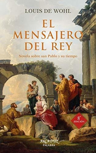 El Mensajero Del Rey: Novela Sobre San Pablo Y Su Tiempo