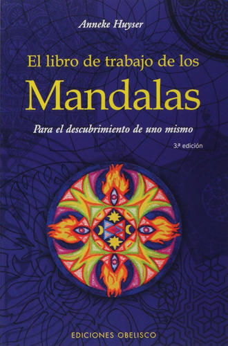 El libro de trabajo de los Mandalas: Para el descubrimiento de uno mismo, de Huyser, Anneke. Editorial Ediciones Obelisco, tapa blanda en español, 2006