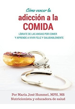 Libro : Como Vencer La Adiccion A La Comida: Librate De L...