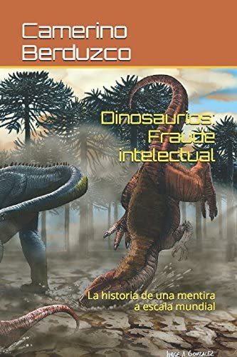 Libro: Dinosaurios: Fraude Intelectual: La Historia De Una M