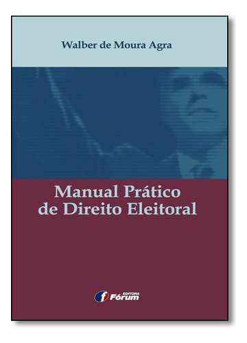 Manual Prático De Direito Eleitoral, De Walber De Moura Agra. Editora Forum Em Português