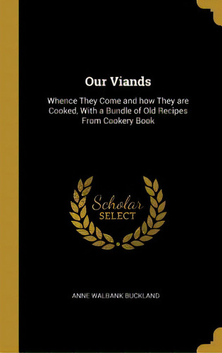 Our Viands: Whence They Come And How They Are Cooked, With A Bundle Of Old Recipes From Cookery Book, De Buckland, Anne Walbank. Editorial Wentworth Pr, Tapa Dura En Inglés
