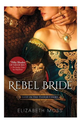Libro: La Novia Rebelde (la Lujuria En La Corte De Los Tudor