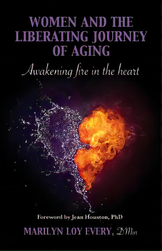 Women And The Liberating Journey Of Aging: Awakening Fire In The Heart, De Every Dmin, Marilyn Loy. Editorial Lightning Source Inc, Tapa Blanda En Inglés