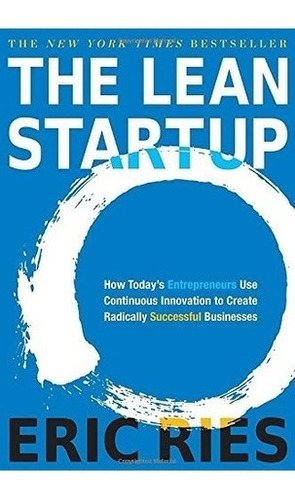 The Lean Startup: How Today's Entrepreneurs Use C