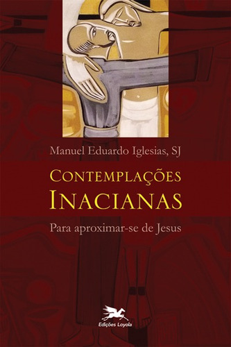 Contemplações Inacianas para aproximar-se de Jesus, de Iglesias, Manuel Eduardo. Editora Associação Jesuítica de Educação e Assistência Social - Edições Loyola, capa mole em português, 2016