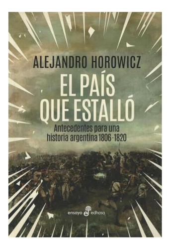 El País Que Estalló. Antecedentes Historia Arg. 1806-1820