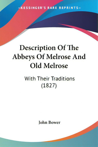 Description Of The Abbeys Of Melrose And Old Melrose: With Their Traditions (1827), De Bower, John. Editorial Kessinger Pub Llc, Tapa Blanda En Inglés