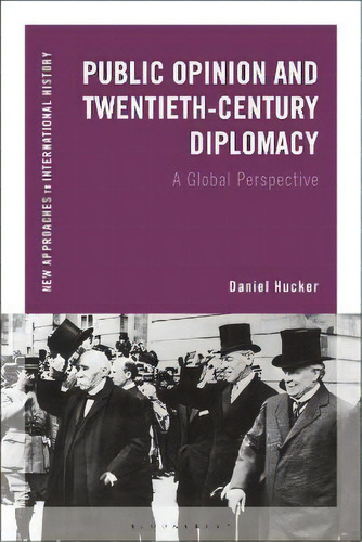 Public Opinion And Twentieth-century Diplomacy : A Global Perspective, De Daniel Hucker. Editorial Bloomsbury Publishing Plc, Tapa Blanda En Inglés