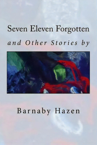 Seven Eleven Forgotten And Other Stories, De Hazen, Barnaby. Editorial Lightning Source Inc, Tapa Blanda En Inglés