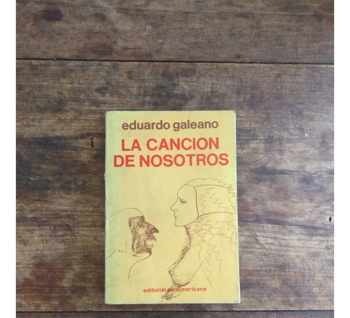 La Cancion De Nosotros - E Galeano - Sudamericana- 1ra Ed