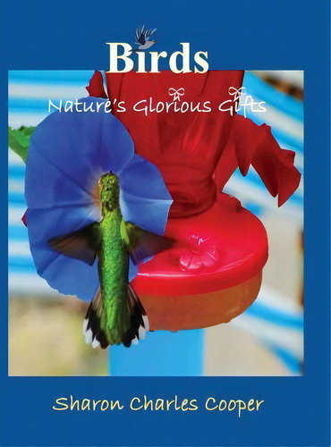 Birds: Nature's Glorious Gifts, De Cooper, Sharon Charles. Editorial Lightning Source Inc, Tapa Dura En Inglés