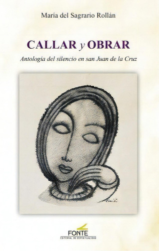Callar Y Obrar: Antología Del Silencio En San Juan De La Cruz, De Rollan Rollan, Maria Del Sagrario., Vol. 1. Editorial Espiritualidad,editorial, Tapa Blanda En Español