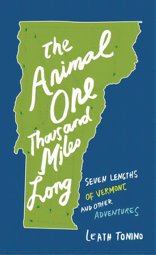 The Animal One Thousand Miles Long: Seven Lengths Of Vermont And Other Adventures, De Tonino, Leath. Editorial Trinity Univ Pr, Tapa Blanda En Inglés