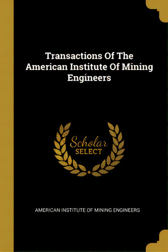 Transactions Of The American Institute Of Mining Engineers, De American Institute Of Mining Engineers. Editorial Wentworth Pr, Tapa Blanda En Inglés