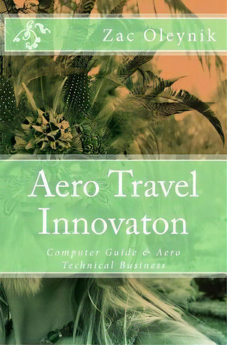 Aero Travel Innovaton : Computer Guide & Aero Technical Business, De James O Niplais. Editorial Createspace Independent Publishing Platform, Tapa Blanda En Inglés