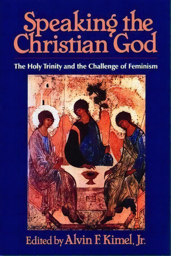 Speaking The Christian God : The Holy Trinity And The Challenge Of Feminism, De Alvin F. Kimel. Editorial William B Eerdmans Publishing Co, Tapa Blanda En Inglés