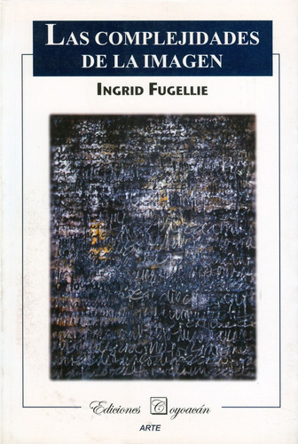 Las Complejidades De La Imagen, De Ingrid Fugellie Gezan. Editorial Coyoacán, Tapa Blanda En Español, 2008
