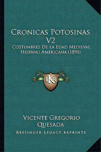 Cronicas Potosinas V2 : Costumbres De La Edad Medieval Hispano Americana (1890), De Vicente Gregorio Quesada. En Español