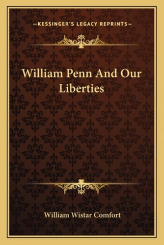 William Penn And Our Liberties, De Comfort, William Wistar. Kessinger's Legacy Reprints, Vol. 1. Editorial Kessinger Pub Llc, Tapa Blanda En Inglés