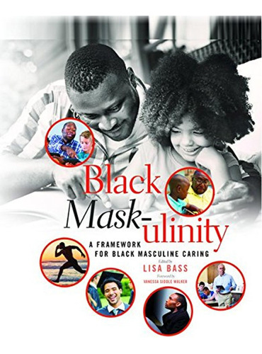 Black Mask-ulinity: A Framework For Black Masculine Caring (