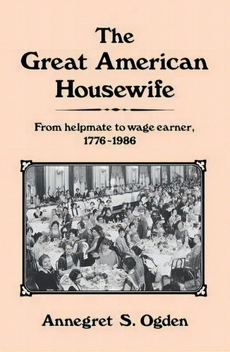 The Great American Housewife : From Helpmate To Wage Earner, De Annegret Ogden. Editorial Abc-clio En Inglés