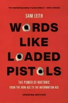 Comprar Words Like Loaded Pistols : The Power Of Rhetoric From The Iron Age To The Information Age, De Sam Leith. Editorial Basic Books, Tapa Blanda En Inglés