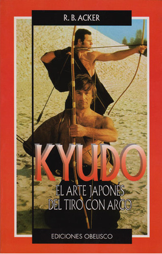 Kyudo El arte Japonés del tiro con arco: Kyudo El arte Japonés del tiro con arco, de R. B. Acker. Serie 8477206897, vol. 1. Editorial Ediciones Gaviota, tapa blanda, edición 1999 en español, 1999