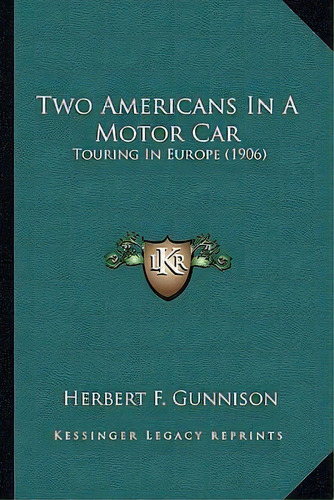 Two Americans In A Motor Car : Touring In Europe (1906), De Herbert F Gunnison. Editorial Kessinger Publishing, Tapa Blanda En Inglés