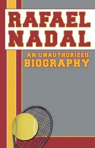 Rafael Nadal : An Unauthorized Biography, De Belmount And Belcourt Biographies. Editorial Belmont & Belcourt Books, Tapa Blanda En Inglés, 2012