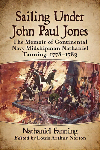 Sailing Under John Paul Jones: The Memoir Of Continental Navy Midshipman Nathaniel Fanning, 1778-..., De Fanning, Nathaniel. Editorial Mcfarland & Co Inc, Tapa Blanda En Inglés