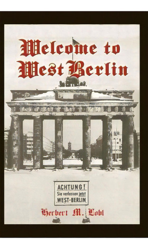 Welcome To West Berlin, De Herbert M Lobl. Editorial Xlibris, Tapa Blanda En Inglés