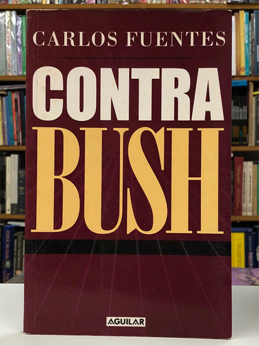 Contra Bush - Carlos Fuentes - Aguilar