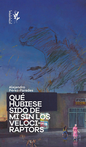 Que Hubiese Sido De Mi Sin Los Velociraptors, De Perez Paredes,alejandro. Editorial Letraversal, Tapa Blanda En Español