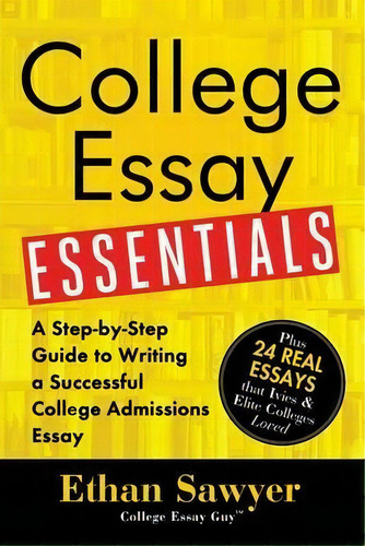 College Essay Essentials : A Step-by-step Guide To Writing A Successful College Admission Essay, De Ethan Sawyer. Editorial Sourcebooks, Inc, Tapa Blanda En Inglés, 2016