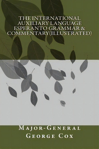 The International Auxiliary Language Esperanto Grammar & Commentary(illustrated), De Major-general George Cox. Editorial Createspace Independent Publishing Platform, Tapa Blanda En Inglés