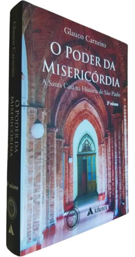 O Poder Da Misericórdia 3º Volume: A Santa Casa Na História De São Paulo, De Glauco Carneiro., Vol. 3. Editora Atheneu, Capa Mole, Edição 1 Em Português, 2010