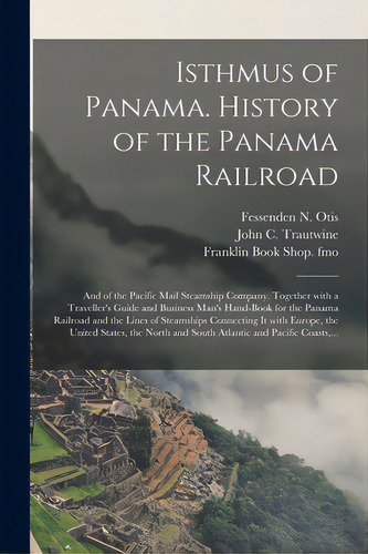 Isthmus Of Panama. History Of The Panama Railroad; And Of The Pacific Mail Steamship Company. Tog..., De Otis, Fessenden N. (fessenden Nott). Editorial Legare Street Pr, Tapa Blanda En Inglés