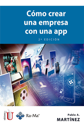 Cómo Crear Una Empresa Con Una App. 2a. Ed., De Pablo A. Martínez. Editorial Ediciones De La U, Tapa Blanda, Edición 2018 En Español