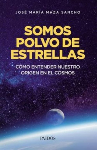 Somos Polvo De Estrellas Jose Maria Maza Sancho Ed Paidós