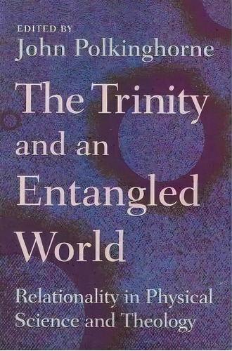 Trinity And An Entangled World, De John Polkinghorne. Editorial William B Eerdmans Publishing Co, Tapa Blanda En Inglés