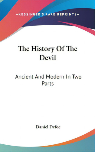 The History Of The Devil: Ancient And Modern In Two Parts, De Defoe, Daniel. Editorial Kessinger Pub Llc, Tapa Dura En Inglés