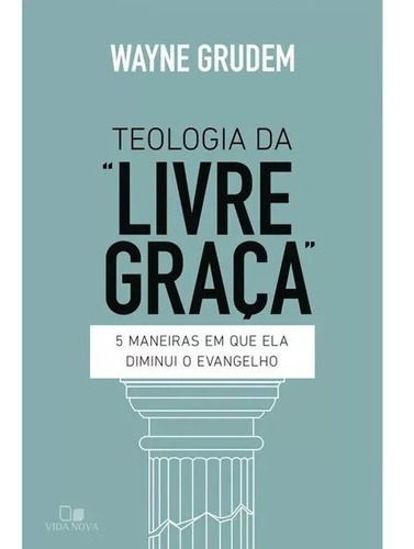Teologia Da  Livre Graça , De Wayne Grudem. Editora Vida Nova, Capa Mole Em Português