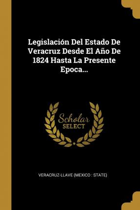Libro Legislaci N Del Estado De Veracruz Desde El A O De ...
